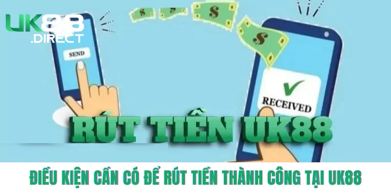 Điều kiện cần có để rút tiền thành công tại UK88