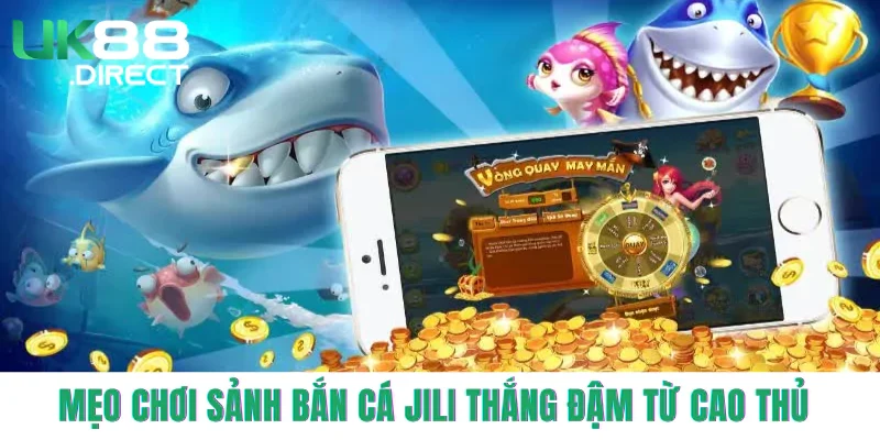 Mẹo chơi sảnh bắn cá JILI thắng đậm từ cao thủ