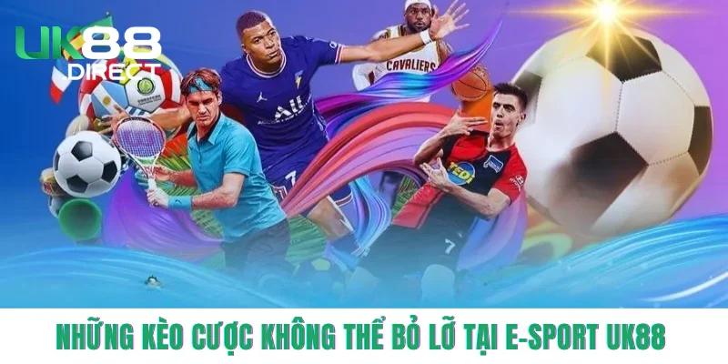 Những kèo cược không thể bỏ lỡ tại E-sport UK88 